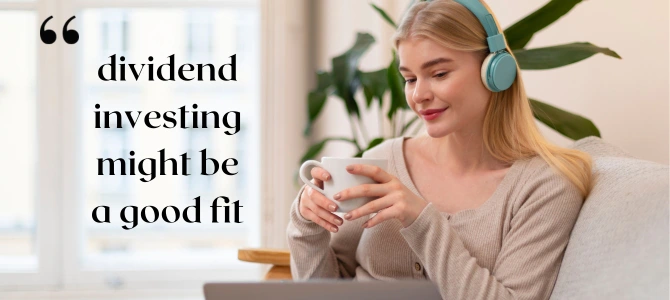 Dividend investing might be a good fit My friend with a quote stating dividend investing might be a good fit